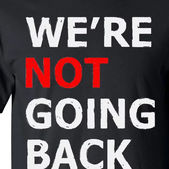 WeRe Not Going Back Tall T-Shirt