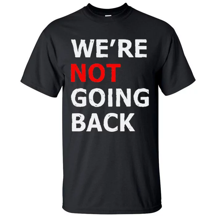 WeRe Not Going Back Tall T-Shirt