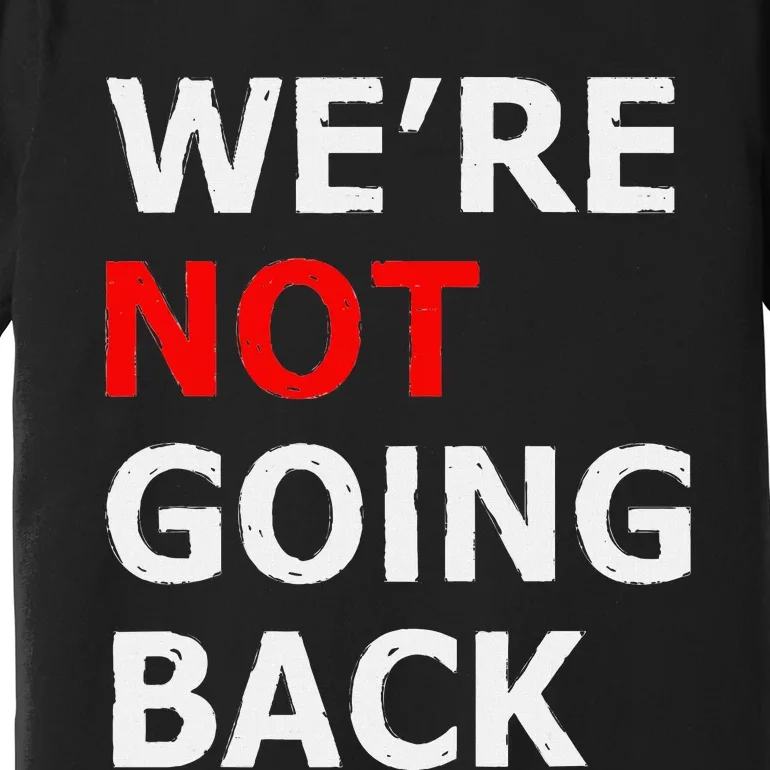 WeRe Not Going Back Premium T-Shirt