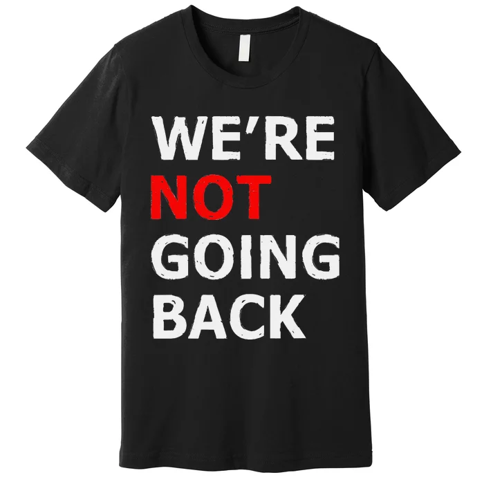 WeRe Not Going Back Premium T-Shirt