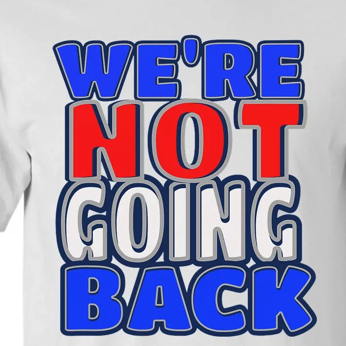 WeRe Not Going Back Vote 2024 Democracy Election President Tall T-Shirt