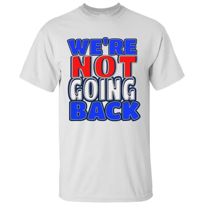 WeRe Not Going Back Vote 2024 Democracy Election President Tall T-Shirt