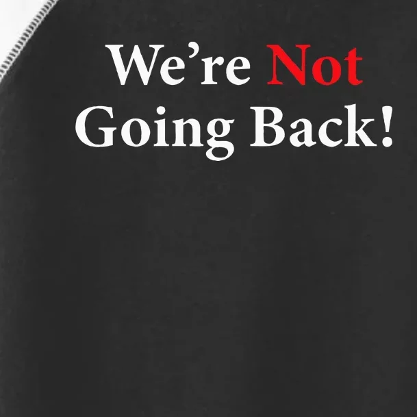 Were Not Going Back Election 2024 Toddler Fine Jersey T-Shirt