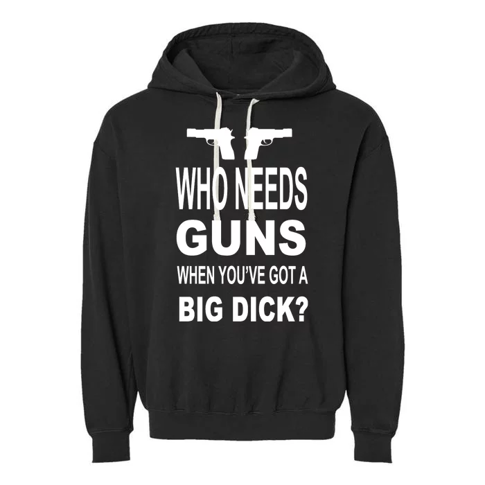 Who Needs Guns When Youve Got A Big Dick Garment-Dyed Fleece Hoodie