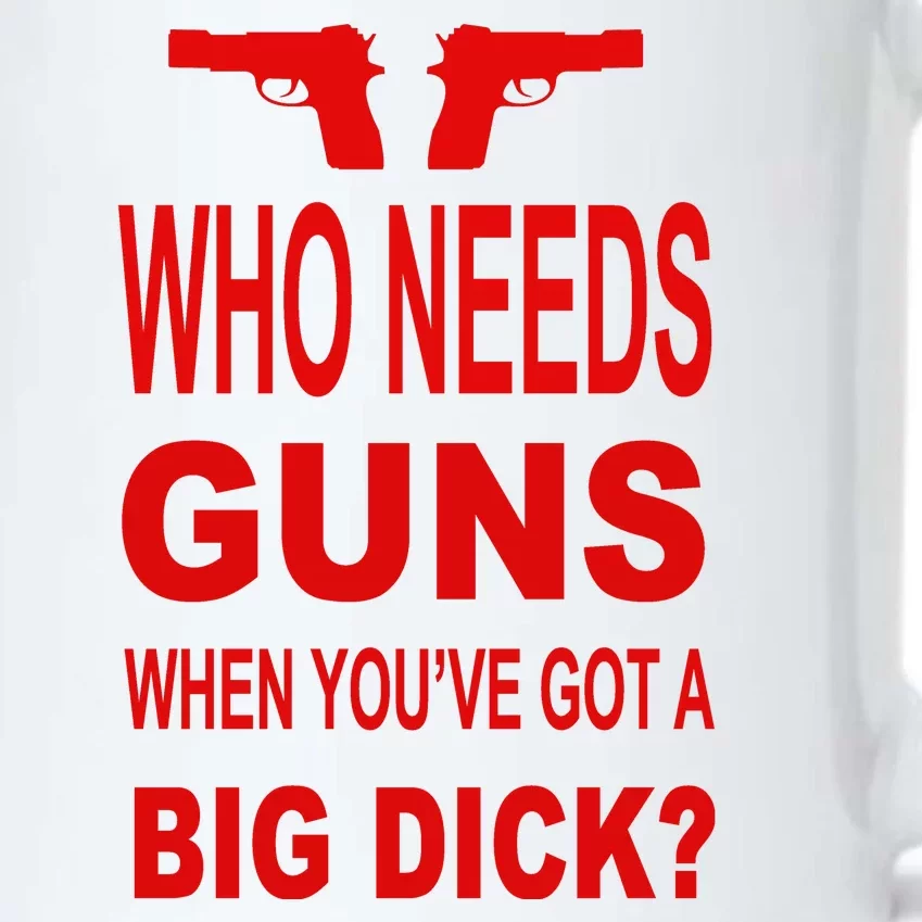 Who Needs Guns When Youve Got A Big Dick Black Color Changing Mug