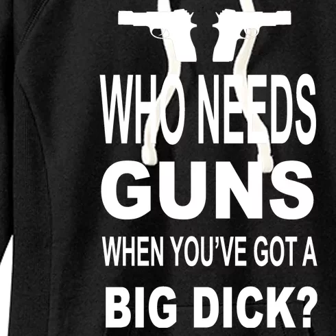 Who Needs Guns When Youve Got A Big Dick Women's Fleece Hoodie