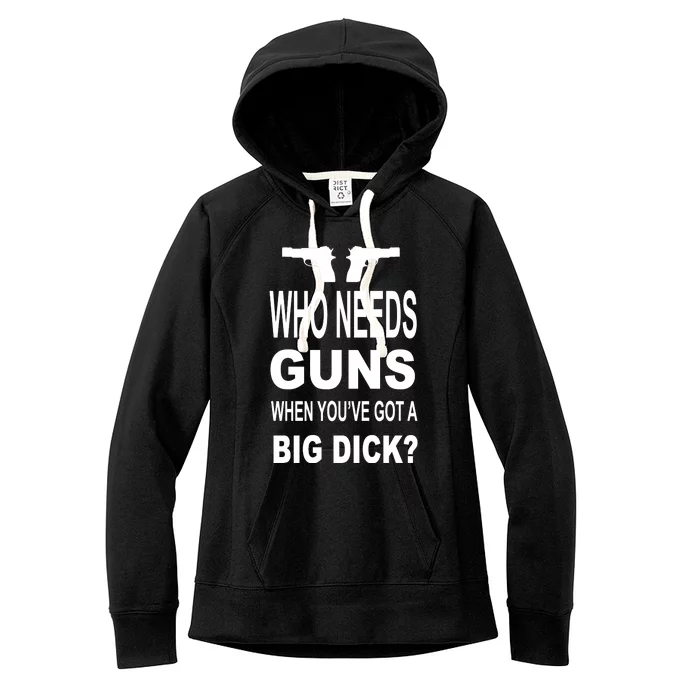 Who Needs Guns When Youve Got A Big Dick Women's Fleece Hoodie