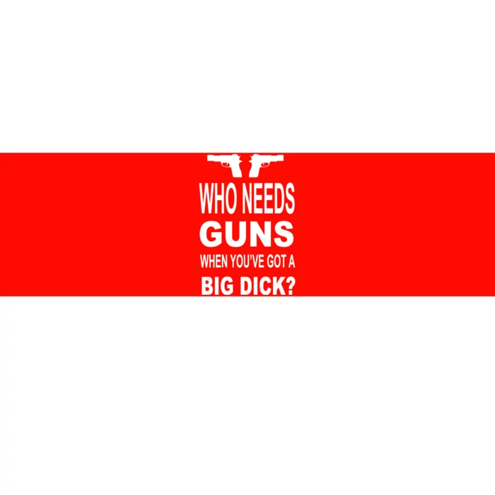 Who Needs Guns When Youve Got A Big Dick Bumper Sticker