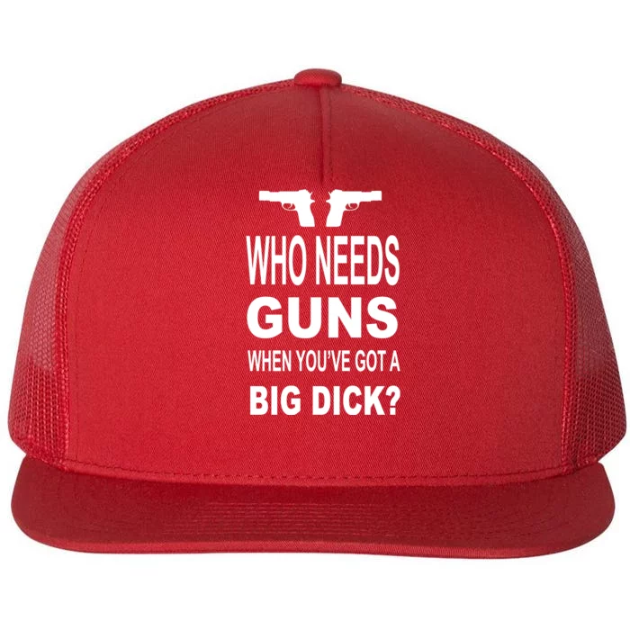 Who Needs Guns When Youve Got A Big Dick Flat Bill Trucker Hat