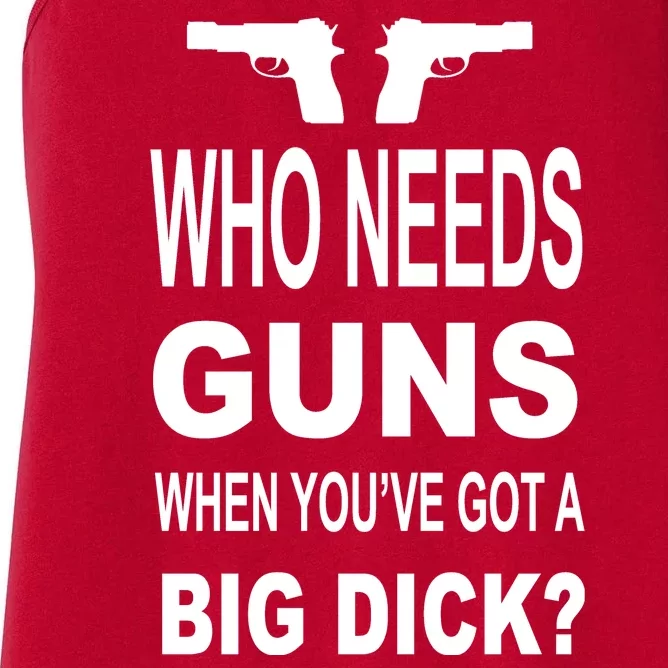 Who Needs Guns When Youve Got A Big Dick Women's Racerback Tank