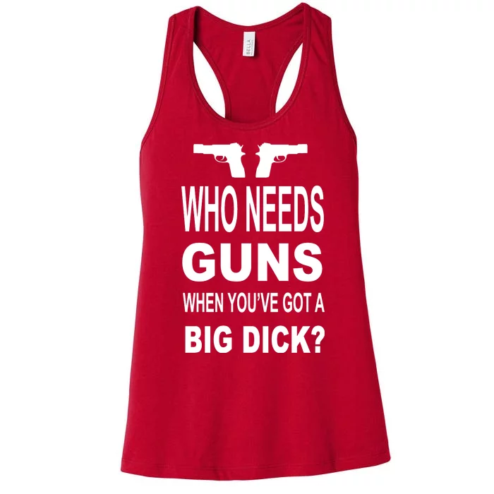 Who Needs Guns When Youve Got A Big Dick Women's Racerback Tank