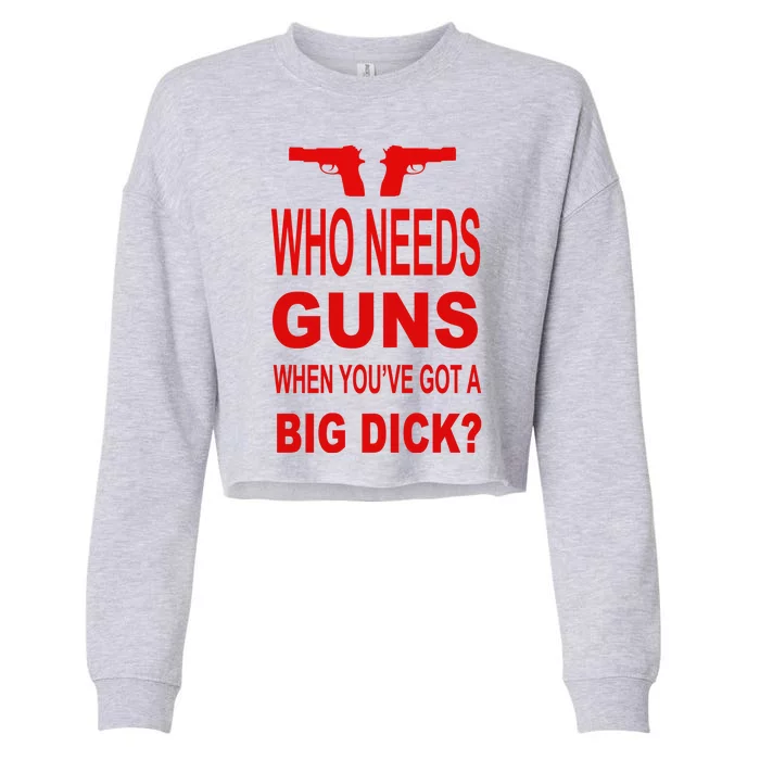 Who Needs Guns When Youve Got A Big Dick Cropped Pullover Crew