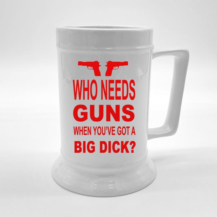 Who Needs Guns When Youve Got A Big Dick Front & Back Beer Stein