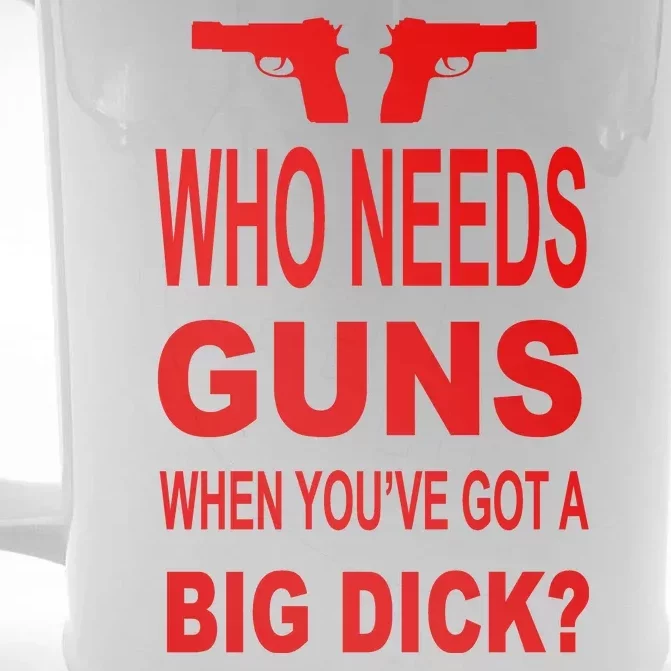 Who Needs Guns When Youve Got A Big Dick Front & Back Beer Stein