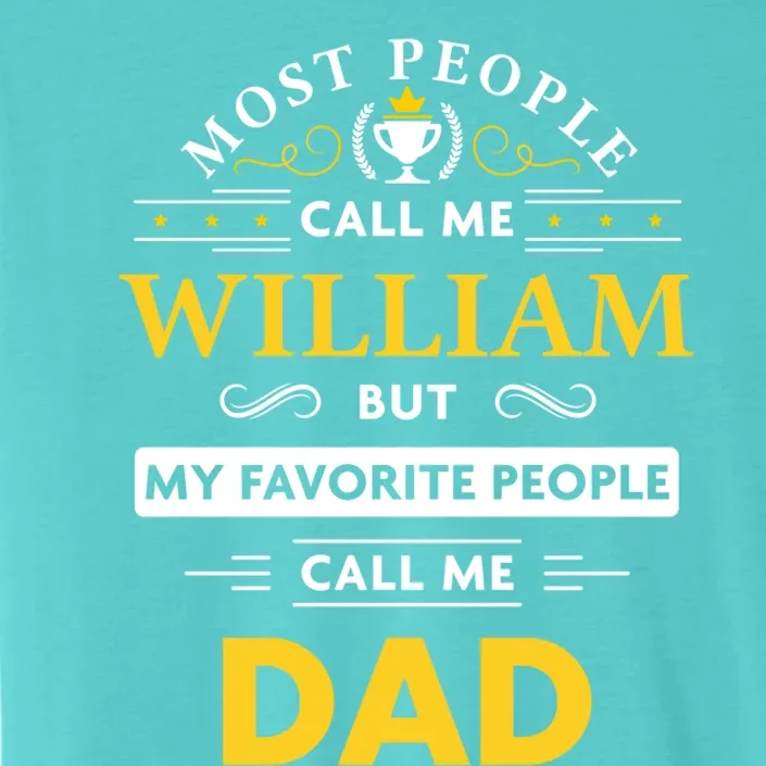 William Name Gift My Favorite People Call Me Dad Meaningful Gift ChromaSoft Performance T-Shirt