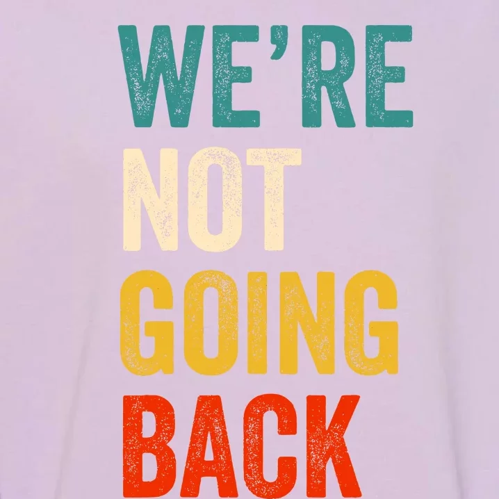 WeRe Not Going Back Vote For 2024 President Kamala Harris Garment-Dyed Sweatshirt