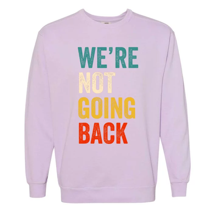 WeRe Not Going Back Vote For 2024 President Kamala Harris Garment-Dyed Sweatshirt