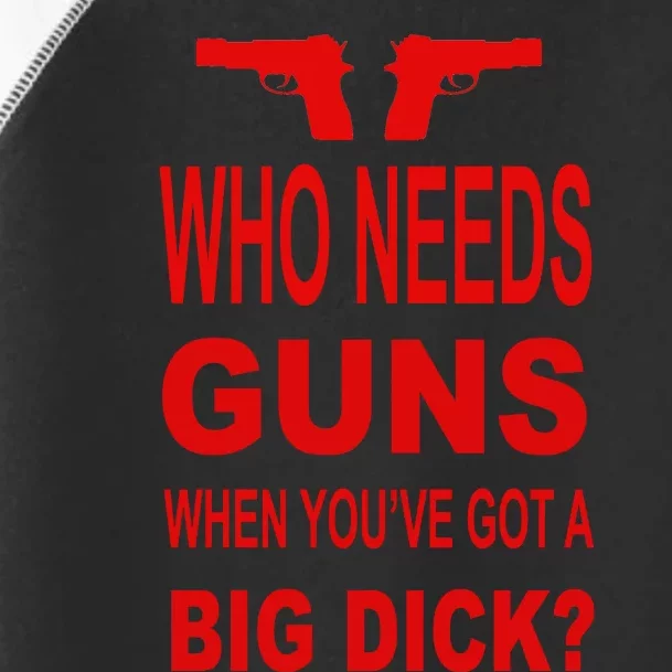 Who Needs Guns When You've Got A Big Dick Toddler Fine Jersey T-Shirt