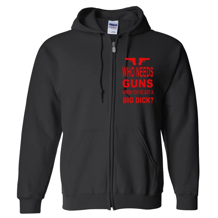 Who Needs Guns When You've Got A Big Dick Full Zip Hoodie