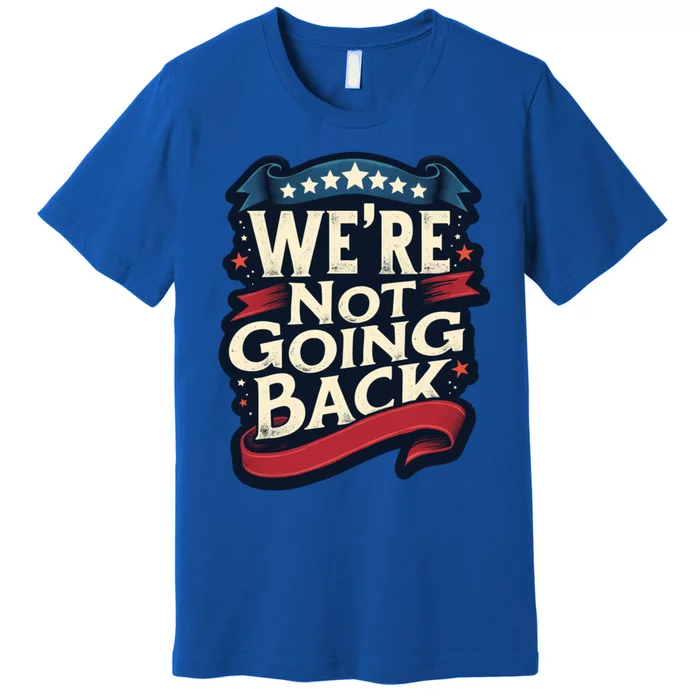 WeRe Not Going Back Vote For 2024 Gift Premium T-Shirt