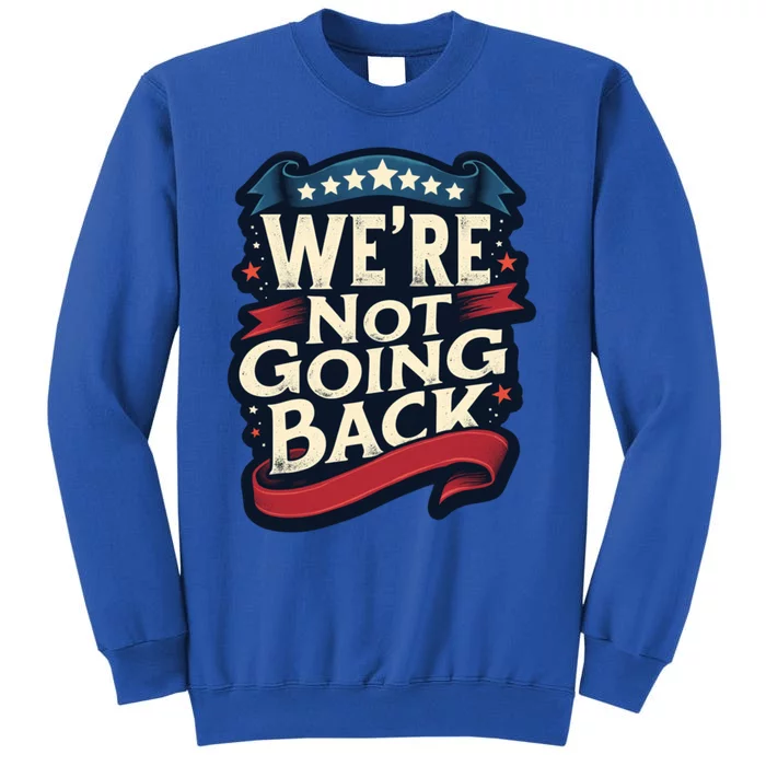 WeRe Not Going Back Vote For 2024 Gift Tall Sweatshirt