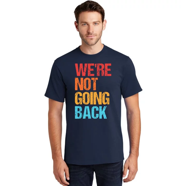 WeRe Not Going Back Vote For 2024 President Kamala Harris Tall T-Shirt