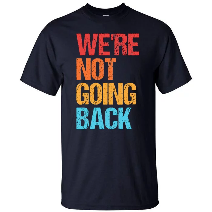 WeRe Not Going Back Vote For 2024 President Kamala Harris Tall T-Shirt