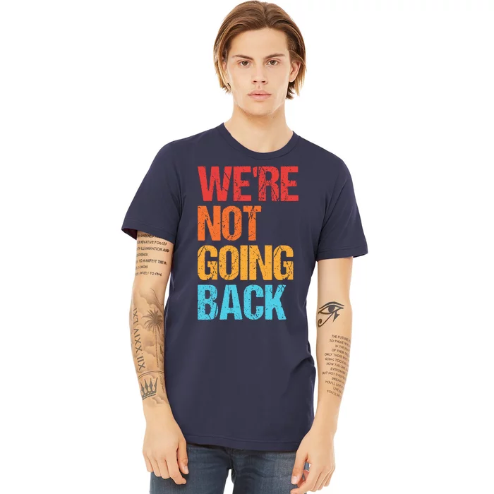 WeRe Not Going Back Vote For 2024 President Kamala Harris Premium T-Shirt