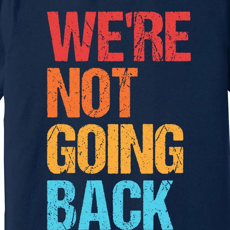 WeRe Not Going Back Vote For 2024 President Kamala Harris Premium T-Shirt