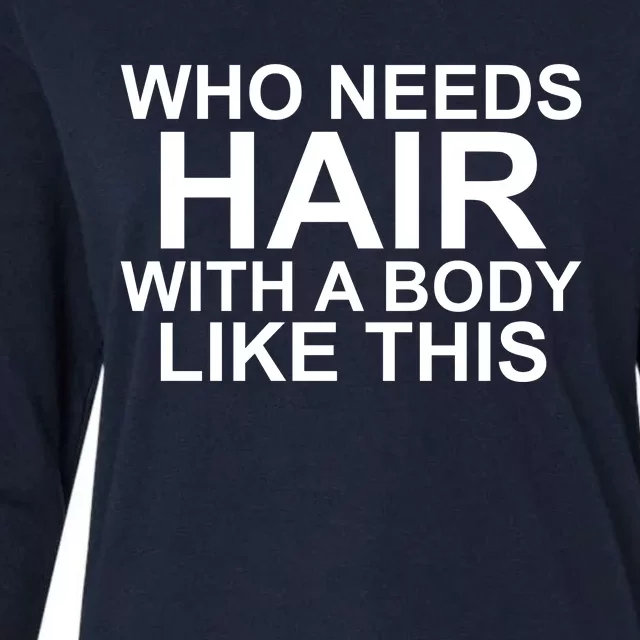 WHO NEEDS HAIR WITH A BODY LIKE THIS VERY FUNNY Womens Cotton Relaxed Long Sleeve T-Shirt