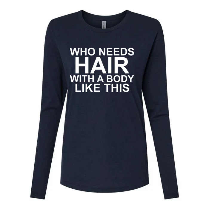 WHO NEEDS HAIR WITH A BODY LIKE THIS VERY FUNNY Womens Cotton Relaxed Long Sleeve T-Shirt