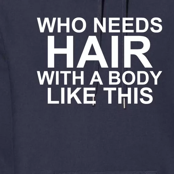 WHO NEEDS HAIR WITH A BODY LIKE THIS VERY FUNNY Premium Hoodie