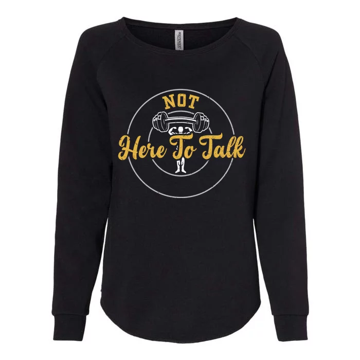 Workout: Not Here To Talk Gym Sayings Gift Womens California Wash Sweatshirt