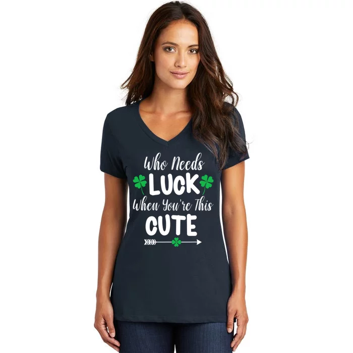 Who Needs Luck When You're This Cute St. Patrick’s Day Women's V-Neck T-Shirt