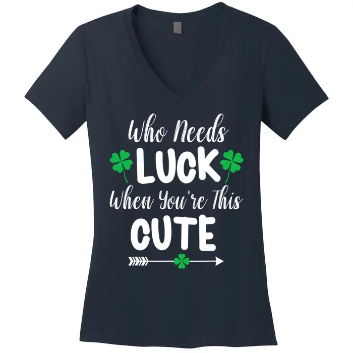 Who Needs Luck When You're This Cute St. Patrick’s Day Women's V-Neck T-Shirt