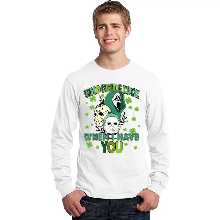 Who Needs Luck When I Have You Scary St Patricks Day Horror Movie Long Sleeve Shirt