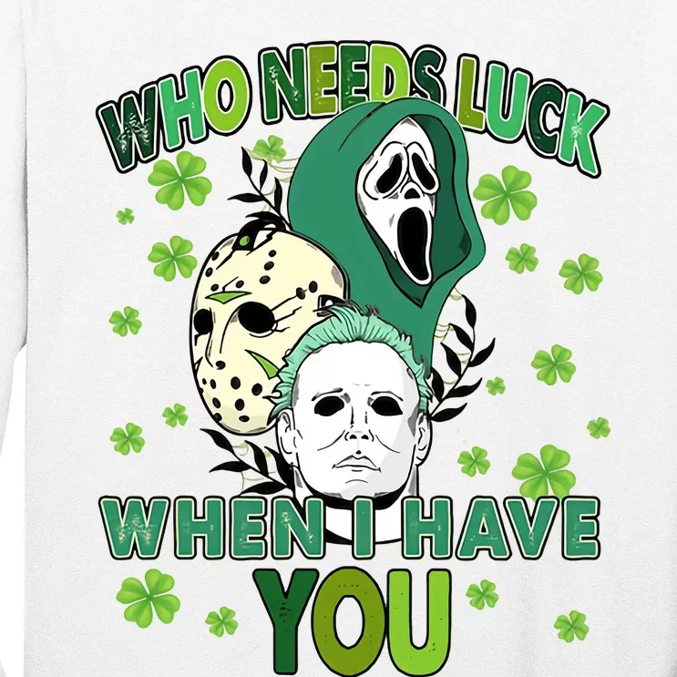 Who Needs Luck When I Have You Scary St Patricks Day Horror Movie Long Sleeve Shirt