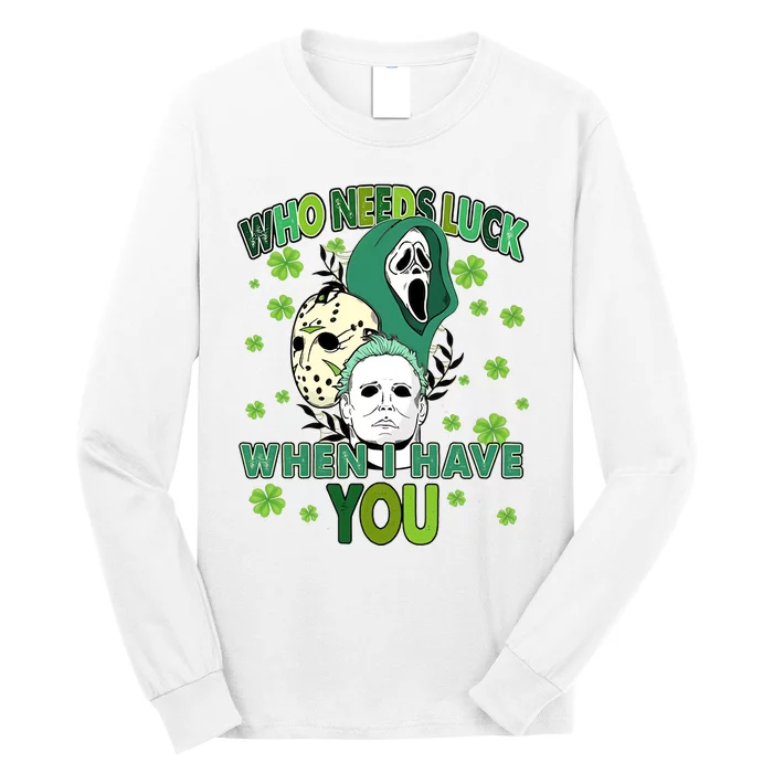 Who Needs Luck When I Have You Scary St Patricks Day Horror Movie Long Sleeve Shirt