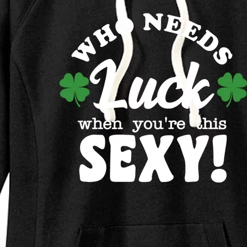 Who Needs Luck When You're This Sexy Funny St Patrick's Day Women's Fleece Hoodie