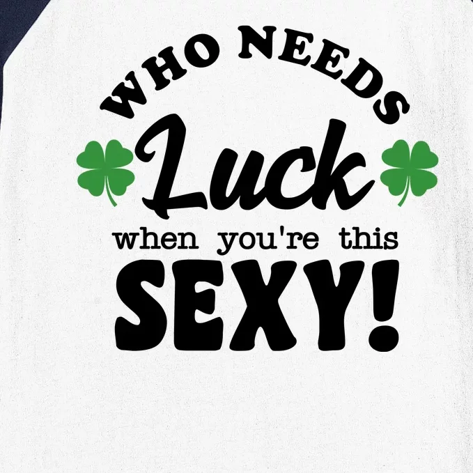 Who Needs Luck When You're This Sexy Funny St Patrick's Day Baseball Sleeve Shirt