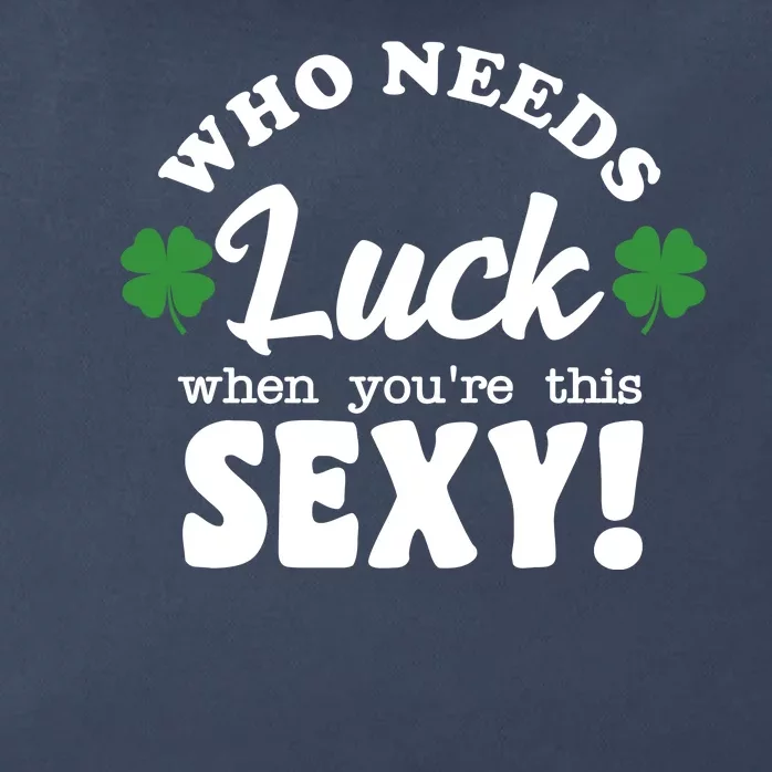 Who Needs Luck When You're This Sexy Funny St Patrick's Day Zip Tote Bag