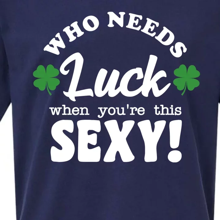 Who Needs Luck When You're This Sexy Funny St Patrick's Day Sueded Cloud Jersey T-Shirt