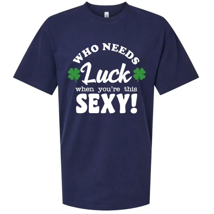 Who Needs Luck When You're This Sexy Funny St Patrick's Day Sueded Cloud Jersey T-Shirt