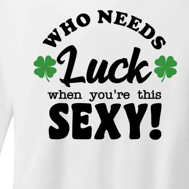 Who Needs Luck When You're This Sexy Funny St Patrick's Day Womens CVC Long Sleeve Shirt