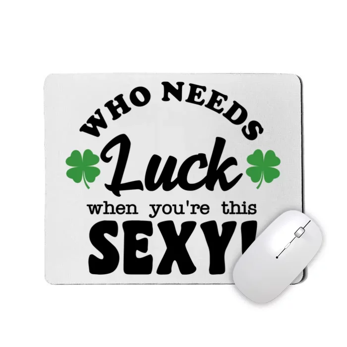 Who Needs Luck When You're This Sexy Funny St Patrick's Day Mousepad