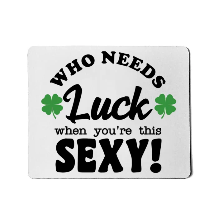 Who Needs Luck When You're This Sexy Funny St Patrick's Day Mousepad