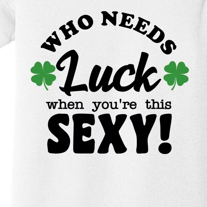 Who Needs Luck When You're This Sexy Funny St Patrick's Day Baby Bodysuit