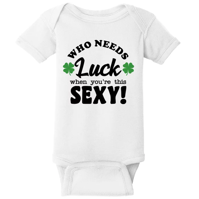 Who Needs Luck When You're This Sexy Funny St Patrick's Day Baby Bodysuit