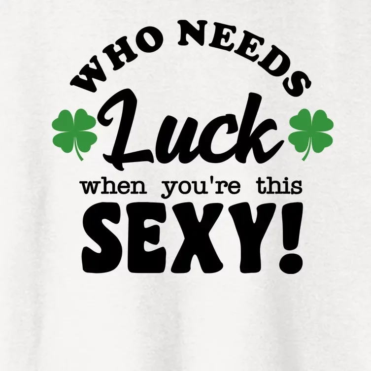 Who Needs Luck When You're This Sexy Funny St Patrick's Day Women's Crop Top Tee