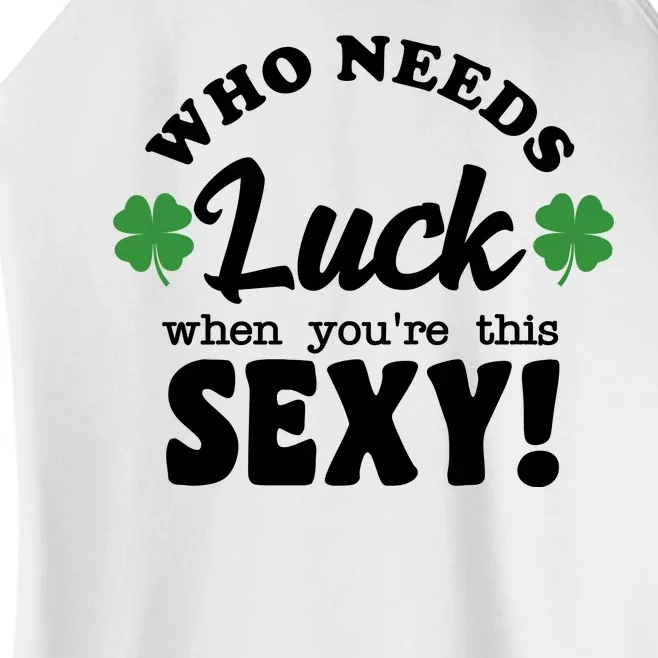 Who Needs Luck When You're This Sexy Funny St Patrick's Day Women’s Perfect Tri Rocker Tank